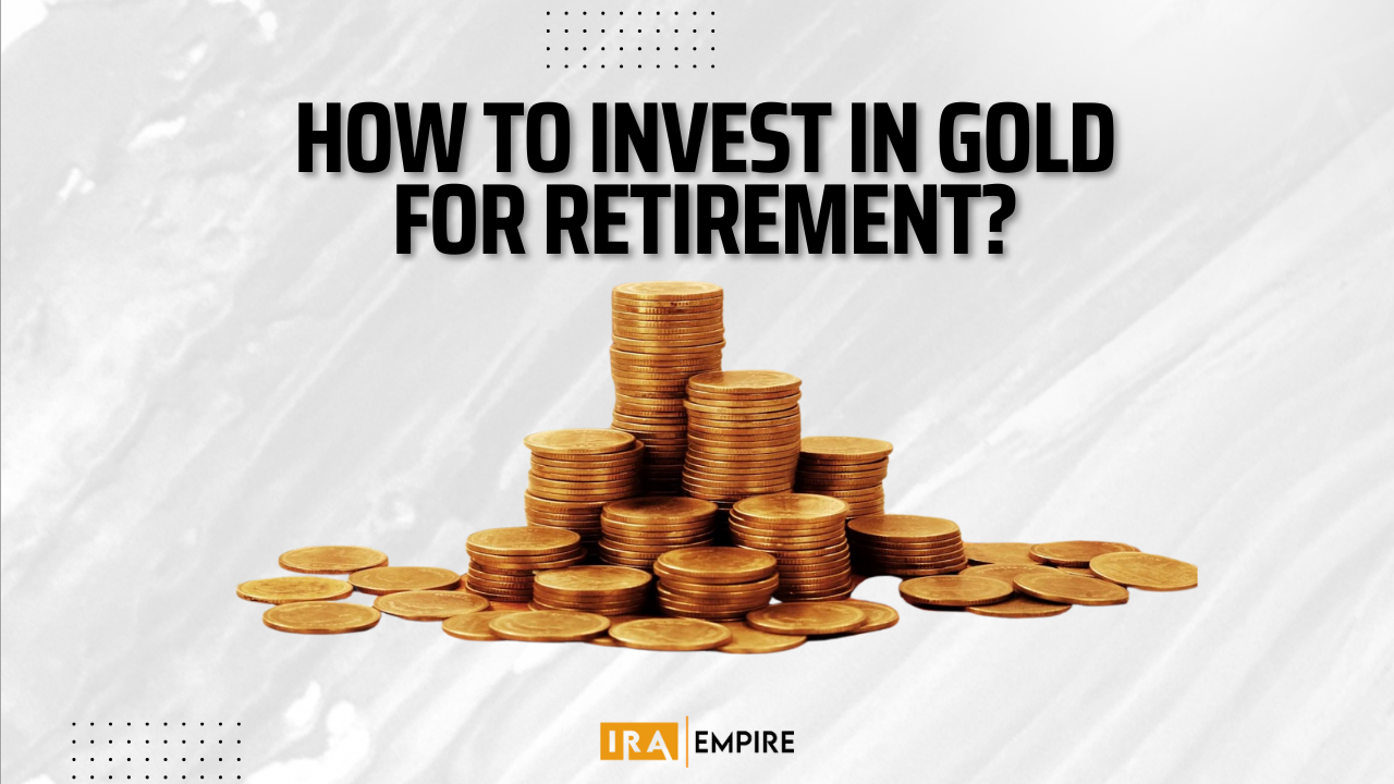 How to Invest in Gold for Retirement